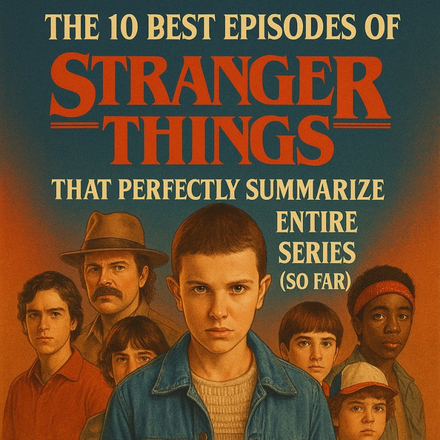 The 10 Best Episodes of Stranger Things That Perfectly Summarize the Entire Series (So Far)
