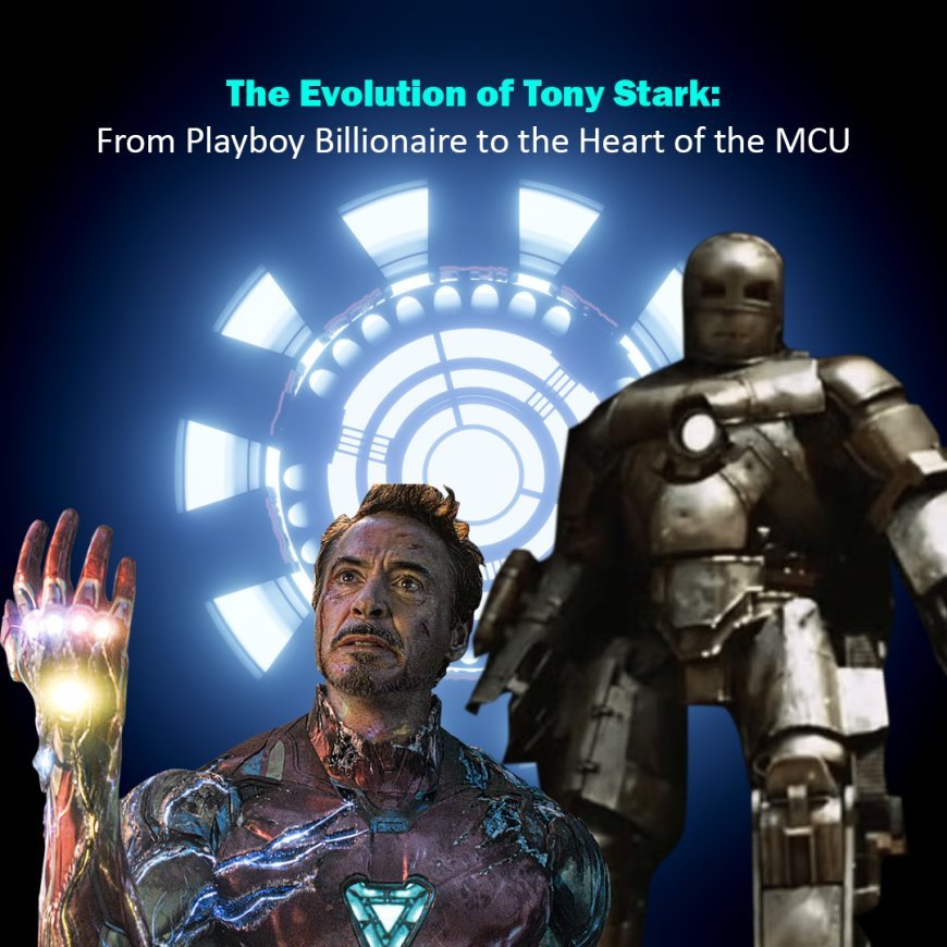 The Evolution of Tony Stark: From Playboy Billionaire to the Heart of the MCU