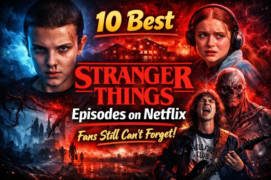 10 Best Stranger Things Episodes on Netflix That Fans Still Can’t Forget