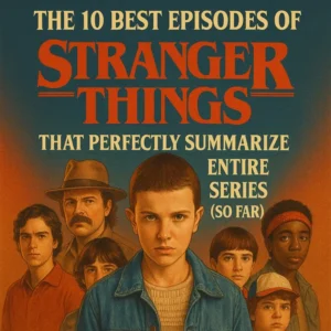 The 10 Best Episodes of Stranger Things That Perfectly Summarize the Entire Series